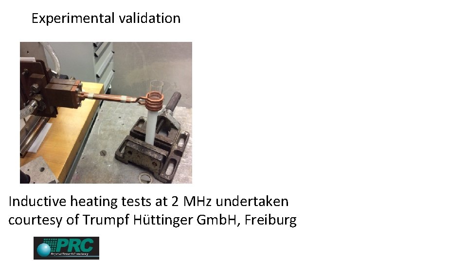 Experimental validation Inductive heating tests at 2 MHz undertaken courtesy of Trumpf Hüttinger Gmb.