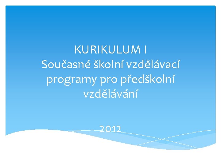 KURIKULUM I Současné školní vzdělávací programy pro předškolní vzdělávání 2012 