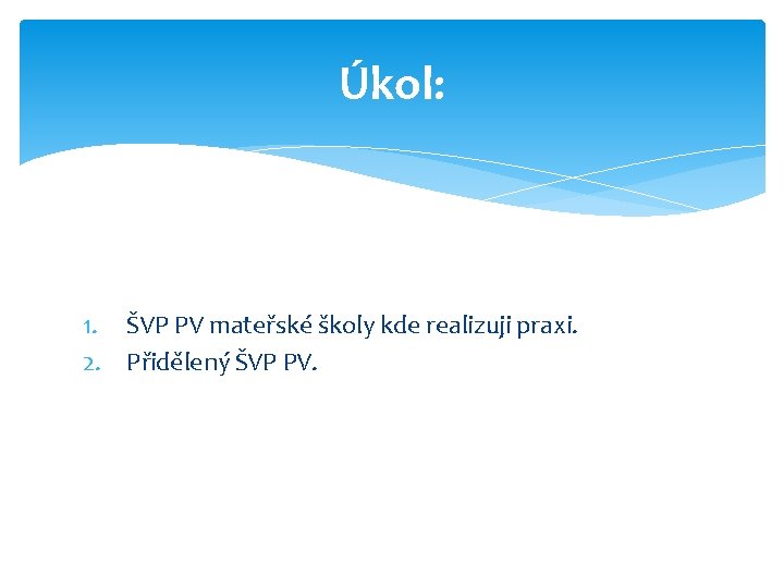 Úkol: 1. ŠVP PV mateřské školy kde realizuji praxi. 2. Přidělený ŠVP PV. 