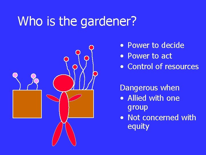 Who is the gardener? • Power to decide • Power to act • Control