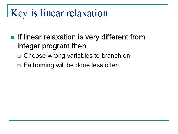 Key is linear relaxation n If linear relaxation is very different from integer program