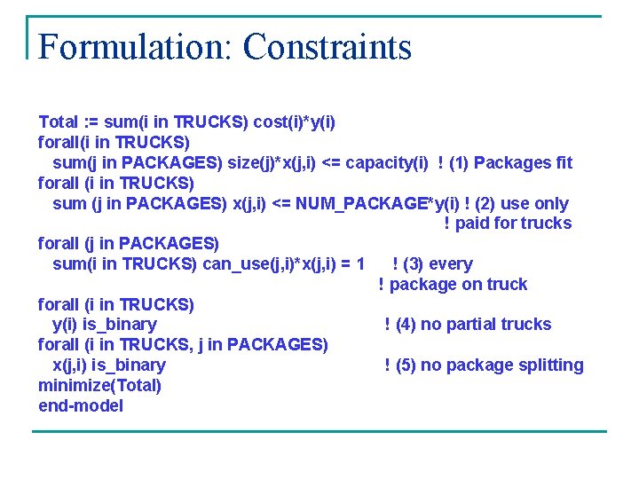 Formulation: Constraints Total : = sum(i in TRUCKS) cost(i)*y(i) forall(i in TRUCKS) sum(j in