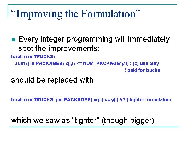 “Improving the Formulation” n Every integer programming will immediately spot the improvements: forall (i