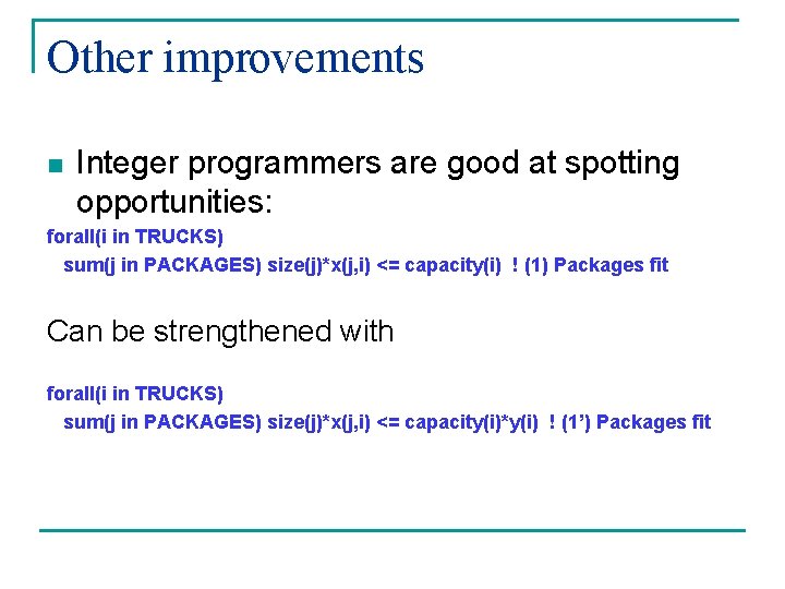 Other improvements n Integer programmers are good at spotting opportunities: forall(i in TRUCKS) sum(j