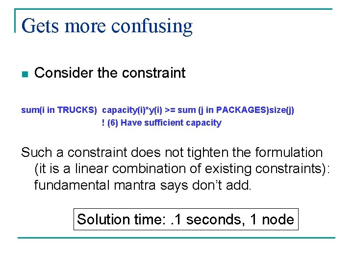 Gets more confusing n Consider the constraint sum(i in TRUCKS) capacity(i)*y(i) >= sum (j