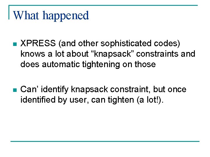 What happened n XPRESS (and other sophisticated codes) knows a lot about “knapsack” constraints