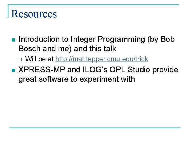 Resources n Introduction to Integer Programming (by Bob Bosch and me) and this talk