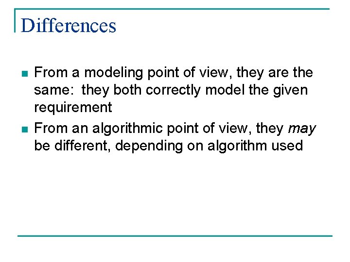 Differences n n From a modeling point of view, they are the same: they