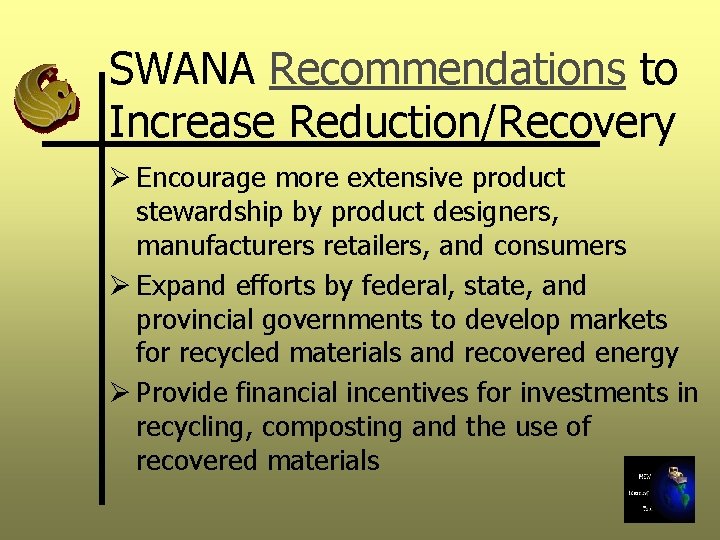 SWANA Recommendations to Increase Reduction/Recovery Ø Encourage more extensive product stewardship by product designers,