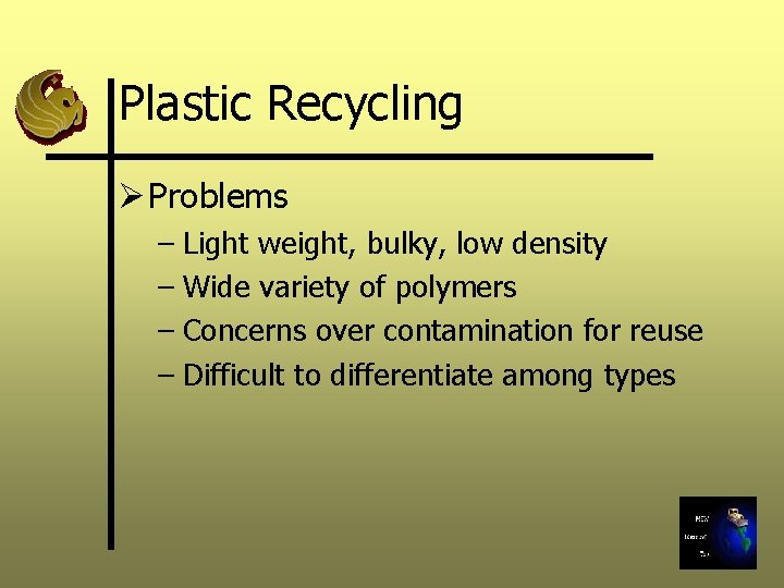 Plastic Recycling Ø Problems – Light weight, bulky, low density – Wide variety of