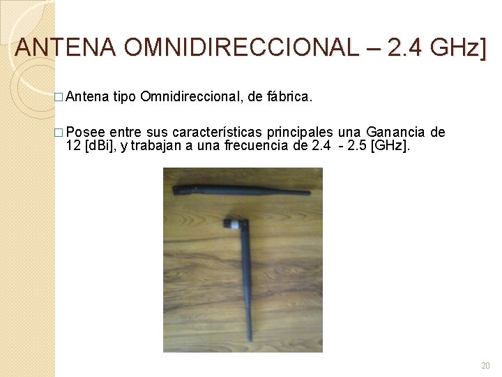 ANTENA OMNIDIRECCIONAL – 2. 4 GHz] � Antena tipo Omnidireccional, de fábrica. � Posee