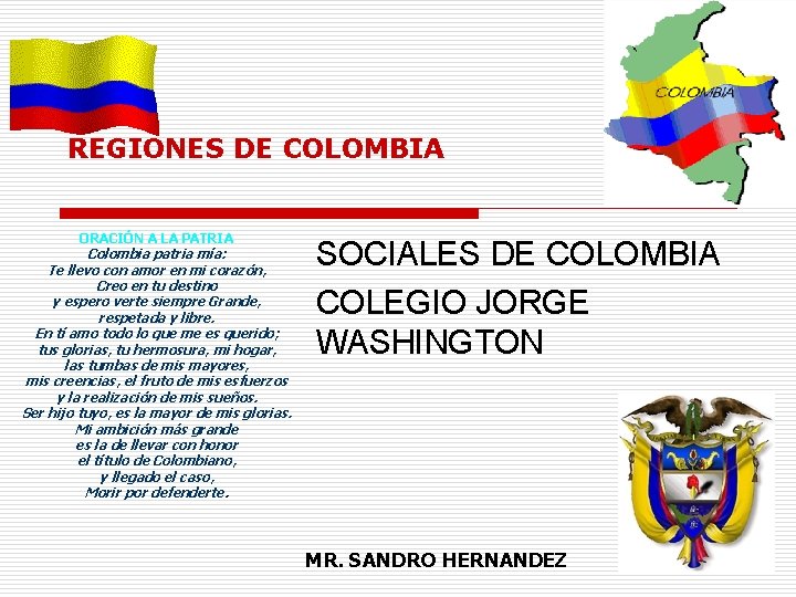 REGIONES DE COLOMBIA ORACIÓN A LA PATRIA Colombia patria mía: Te llevo con amor