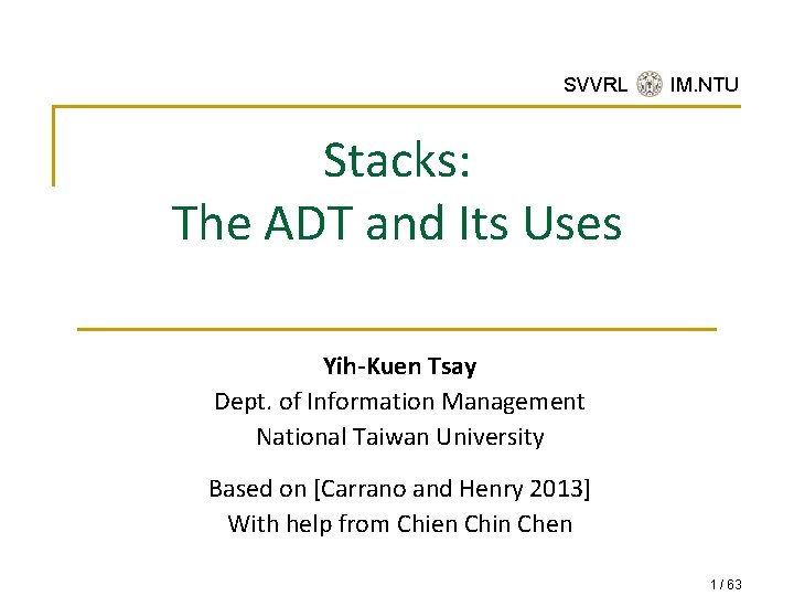 SVVRL @ IM. NTU Stacks: The ADT and Its Uses Yih-Kuen Tsay Dept. of