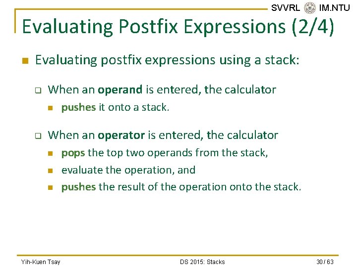 SVVRL @ IM. NTU Evaluating Postfix Expressions (2/4) n Evaluating postfix expressions using a
