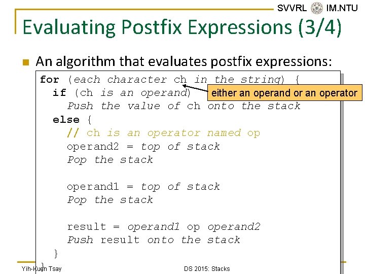 SVVRL @ IM. NTU Evaluating Postfix Expressions (3/4) n An algorithm that evaluates postfix