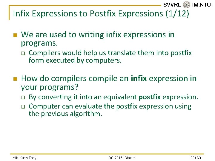 SVVRL @ IM. NTU Infix Expressions to Postfix Expressions (1/12) n We are used