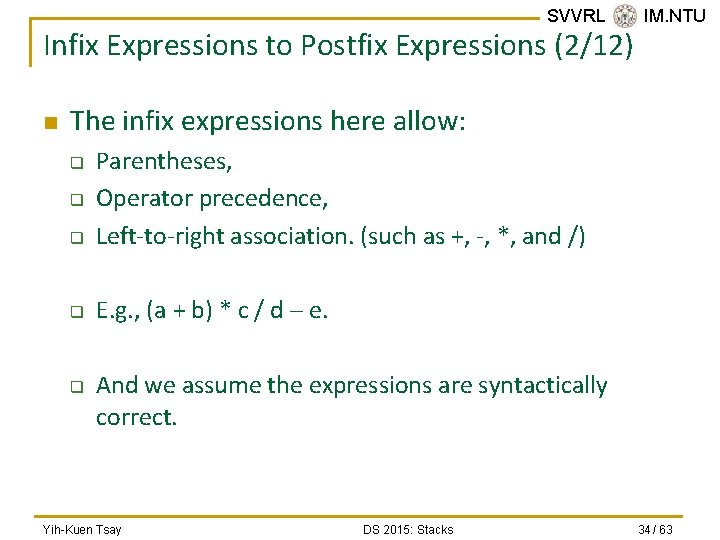 SVVRL @ IM. NTU Infix Expressions to Postfix Expressions (2/12) n The infix expressions