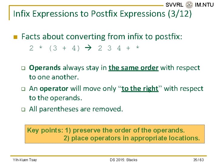 SVVRL @ IM. NTU Infix Expressions to Postfix Expressions (3/12) n Facts about converting