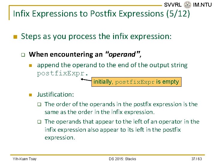 SVVRL @ IM. NTU Infix Expressions to Postfix Expressions (5/12) n Steps as you