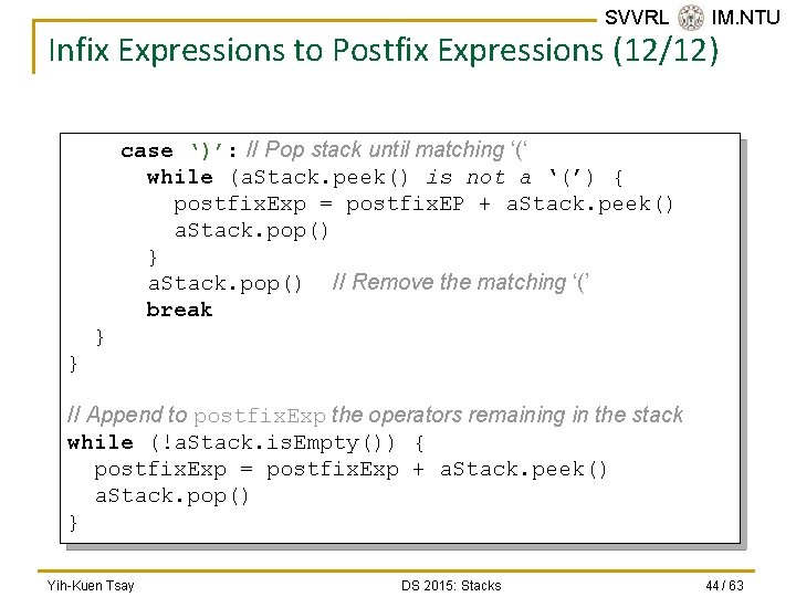 SVVRL @ IM. NTU Infix Expressions to Postfix Expressions (12/12) case ‘)’: // Pop