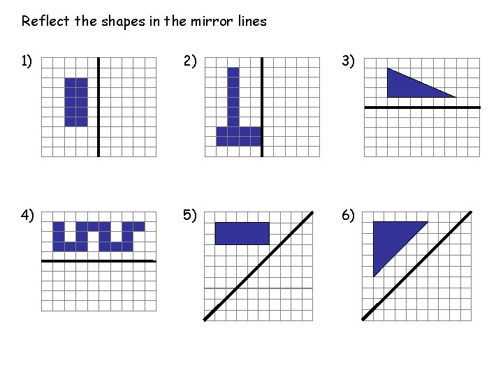Reflect the shapes in the mirror lines 1) 2) 3) 4) 5) 6) 