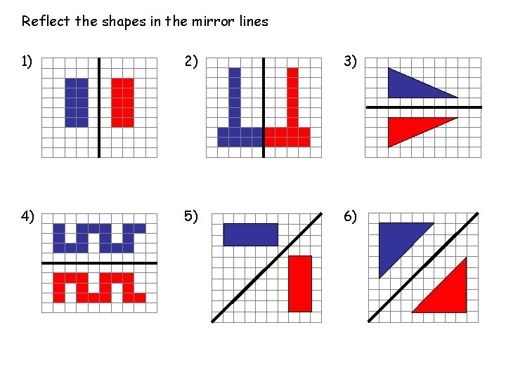 Reflect the shapes in the mirror lines 1) 2) 3) 4) 5) 6) 