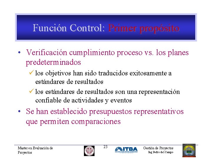 Función Control: Primer propósito • Verificación cumplimiento proceso vs. los planes predeterminados ü los