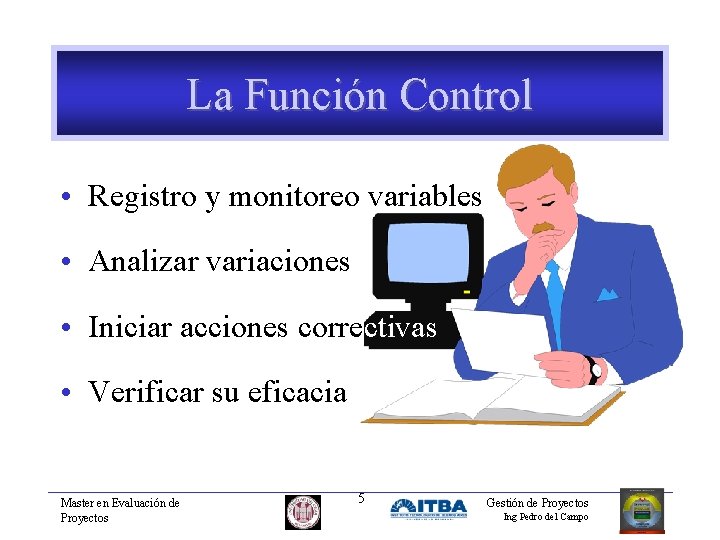 La Función Control • Registro y monitoreo variables • Analizar variaciones • Iniciar acciones