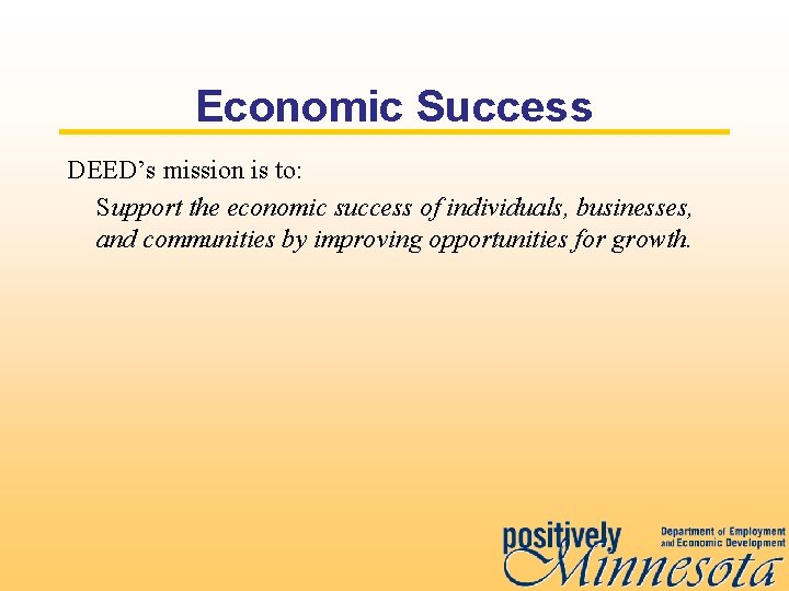 Economic Success DEED’s mission is to: Support the economic success of individuals, businesses, and