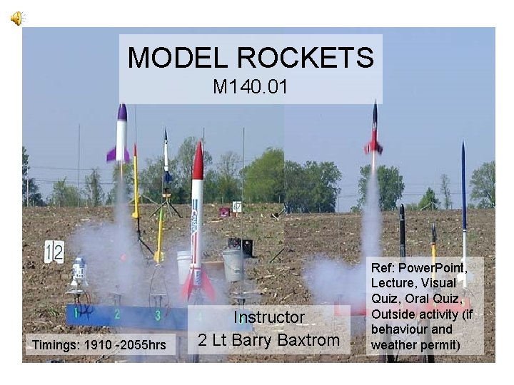 MODEL ROCKETS M 140. 01 Timings: 1910 2055 hrs Instructor 2 Lt Barry Baxtrom