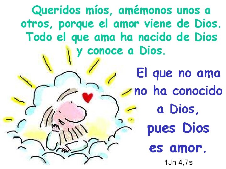 Queridos míos, amémonos unos a otros, porque el amor viene de Dios. Todo el