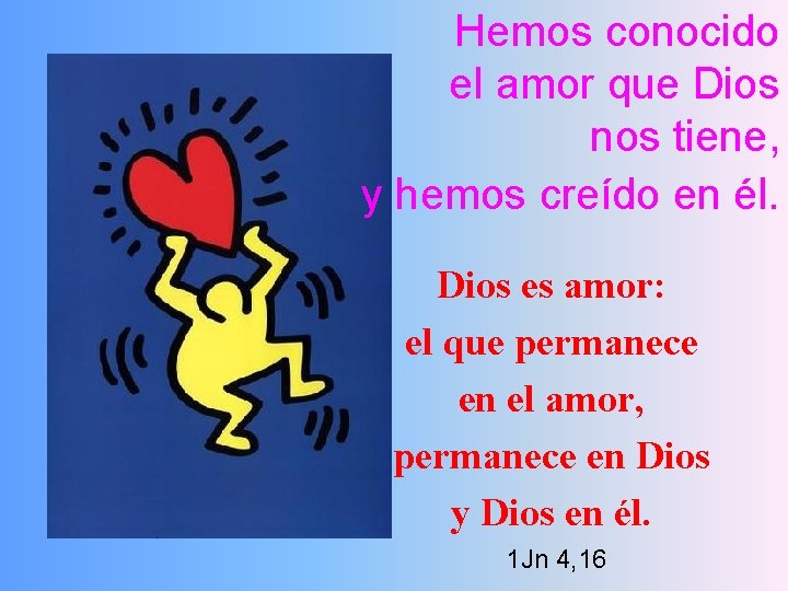 Hemos conocido el amor que Dios nos tiene, y hemos creído en él. Dios