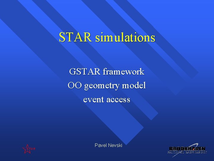STAR simulations GSTAR framework OO geometry model event access Pavel Nevski STAR simulations GSTAR framework OO geometry model event access Pavel Nevski