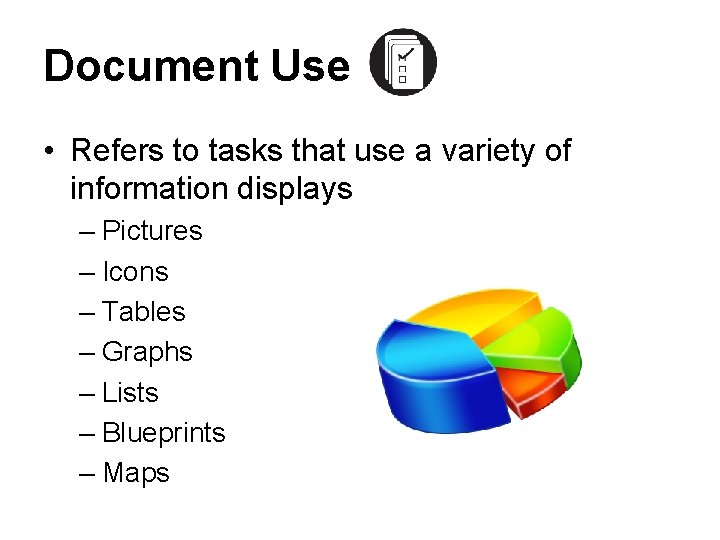 Document Use • Refers to tasks that use a variety of information displays –