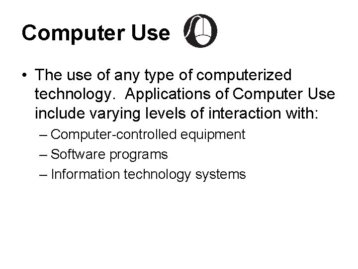 Computer Use • The use of any type of computerized technology. Applications of Computer