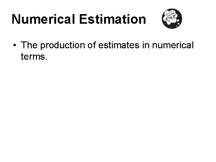 Numerical Estimation • The production of estimates in numerical terms. 