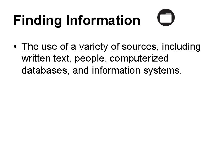 Finding Information • The use of a variety of sources, including written text, people,