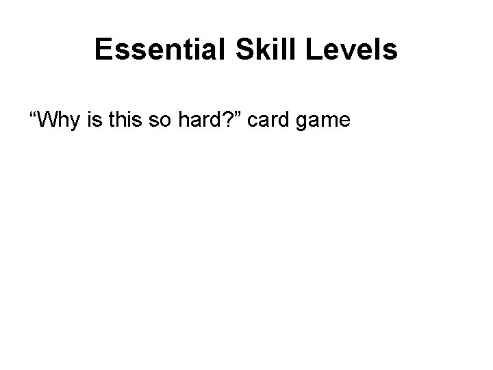 Essential Skill Levels “Why is this so hard? ” card game 