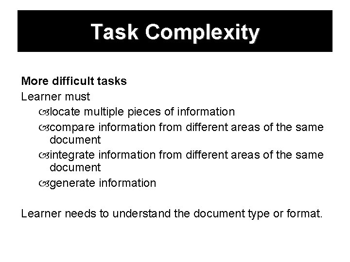 Task Complexity More difficult tasks Learner must locate multiple pieces of information compare information