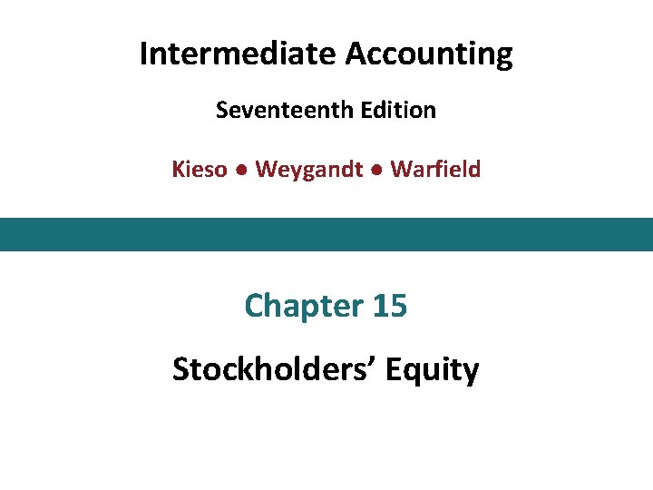 Intermediate Accounting Seventeenth Edition Kieso ● Weygandt ● Warfield Chapter 15 Stockholders’ Equity This