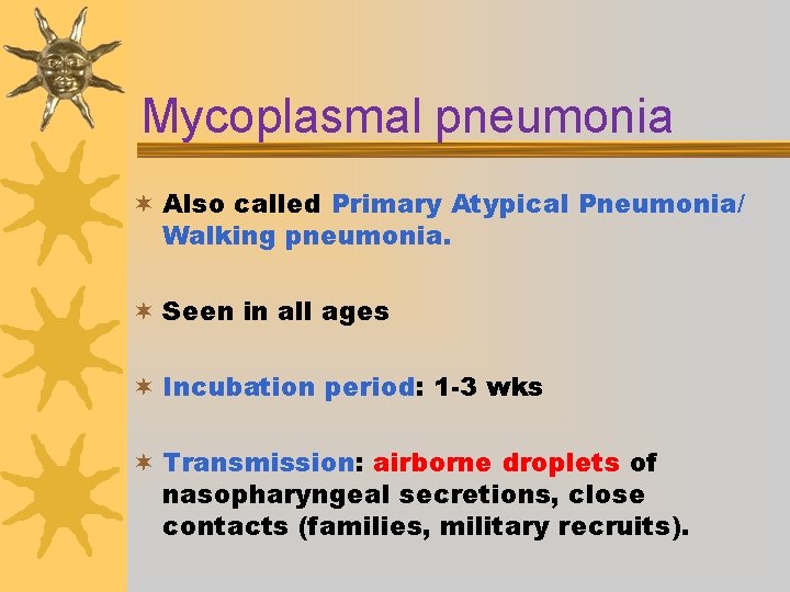 Mycoplasmal pneumonia ¬ Also called Primary Atypical Pneumonia/ Walking pneumonia. ¬ Seen in all