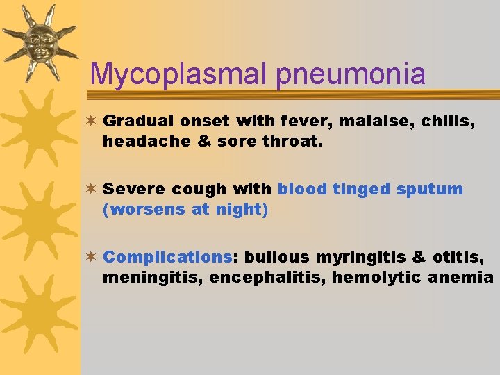 Mycoplasmal pneumonia ¬ Gradual onset with fever, malaise, chills, headache & sore throat. ¬