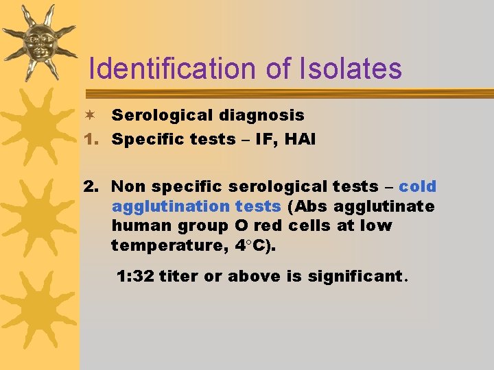 Identification of Isolates ¬ Serological diagnosis 1. Specific tests – IF, HAI 2. Non