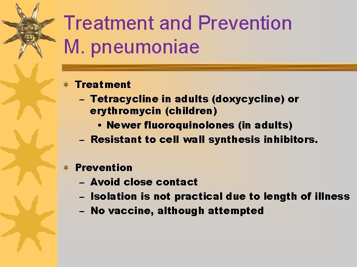 Treatment and Prevention M. pneumoniae ¬ Treatment – Tetracycline in adults (doxycycline) or erythromycin