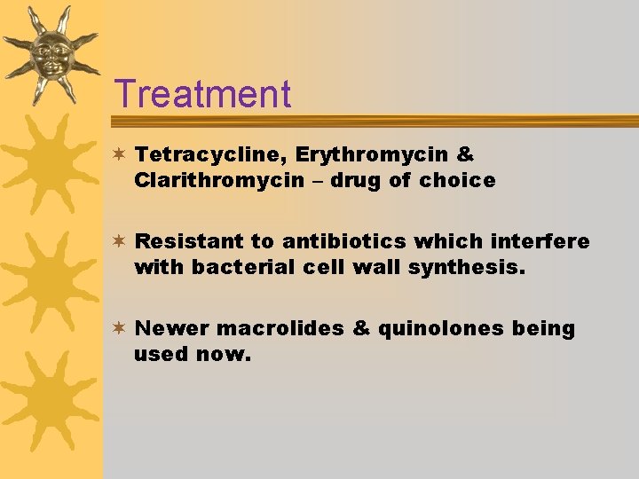 Treatment ¬ Tetracycline, Erythromycin & Clarithromycin – drug of choice ¬ Resistant to antibiotics