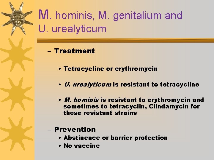 M. hominis, M. genitalium and U. urealyticum – Treatment • Tetracycline or erythromycin •