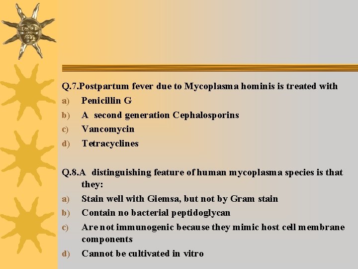 Q. 7. Postpartum fever due to Mycoplasma hominis is treated with a) Penicillin G