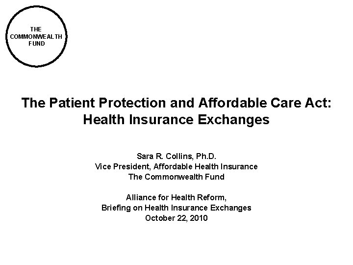 THE COMMONWEALTH FUND The Patient Protection and Affordable Care Act: Health Insurance Exchanges Sara