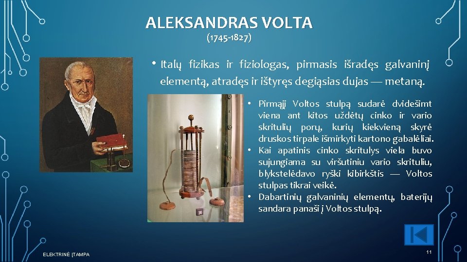 ALEKSANDRAS VOLTA (1745 -1827) • Italų fizikas ir fiziologas, pirmasis išradęs galvaninį elementą, atradęs