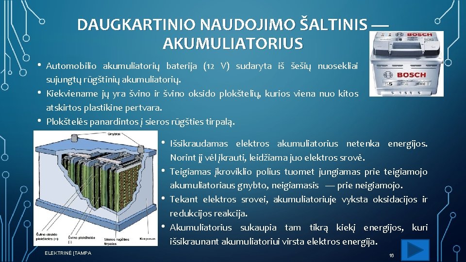 DAUGKARTINIO NAUDOJIMO ŠALTINIS — AKUMULIATORIUS • • • Automobilio akumuliatorių baterija (12 V) sudaryta